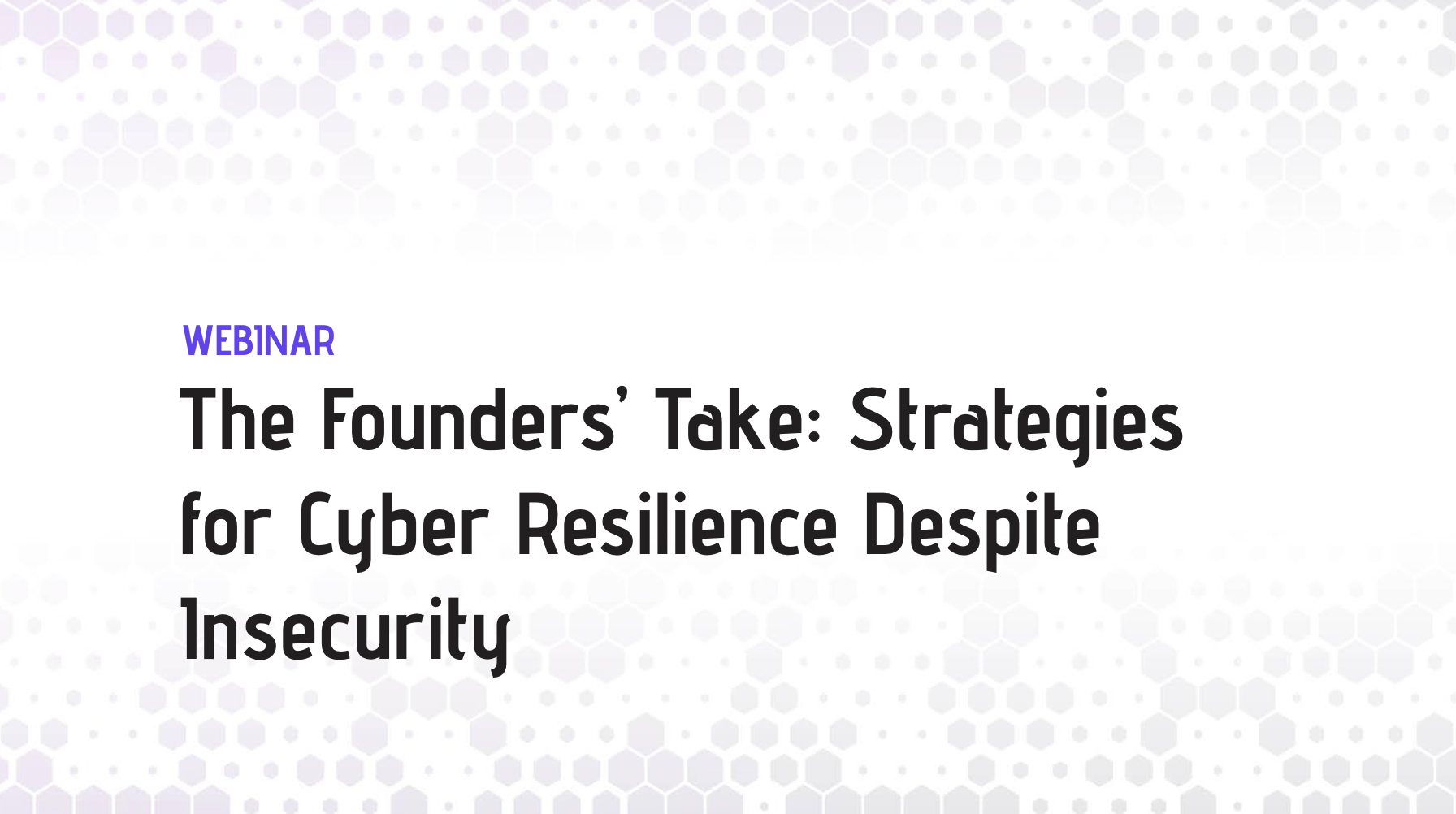 The Founders’ Take: Strategies for Cyber Resilience Despite Insecurity